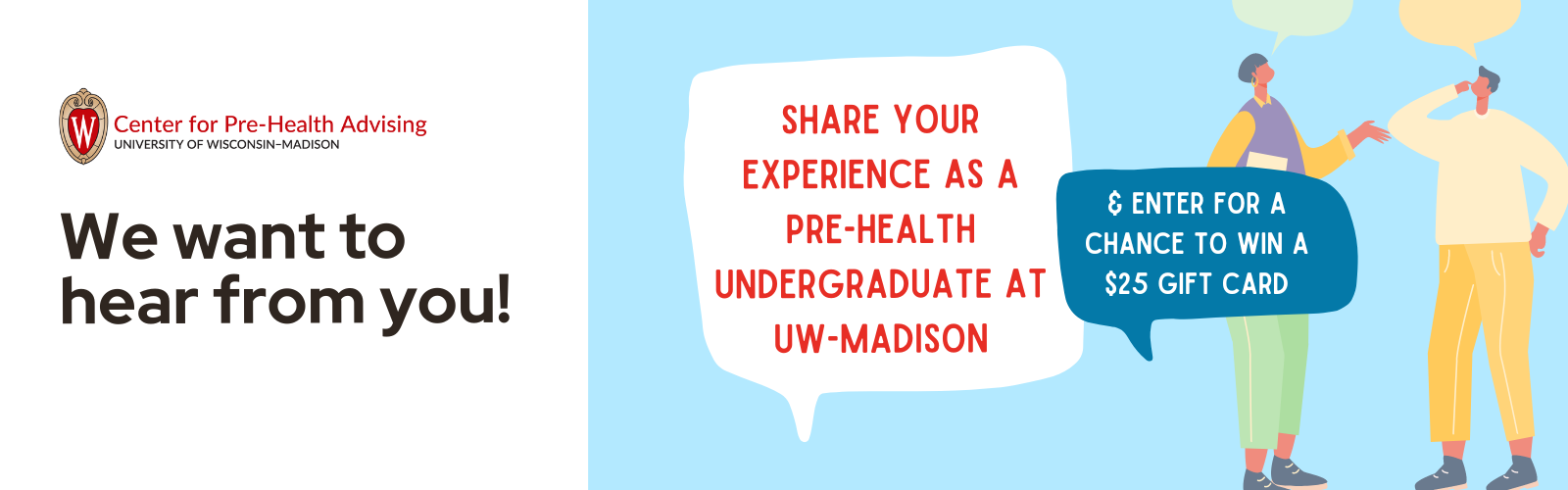 We want to hear from you! Share your experience as a pre-health student at UW-Madison and enter to win a $25 gift card